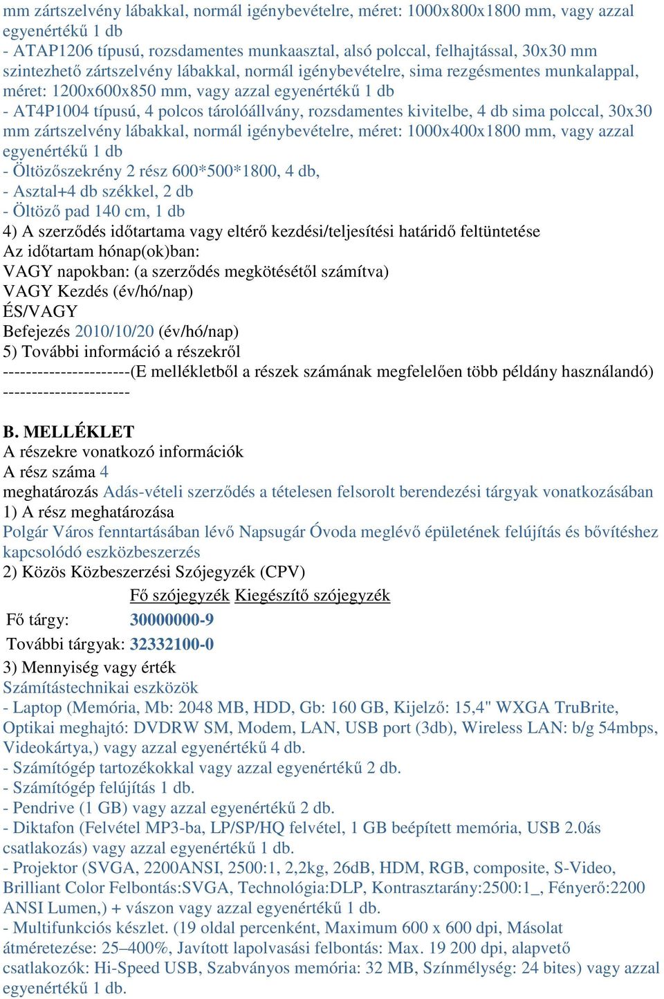 zártszelvény lábakkal, normál igénybevételre, méret: 1000x400x1800 mm, vagy azzal - Öltözőszekrény 2 rész 600*500*1800, 4 db, - Asztal+4 db székkel, 2 db - Öltöző pad 140 cm, 1 db 4) A szerződés
