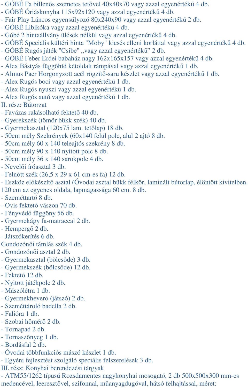 - GÓBÉ Speciális kültéri hinta "Moby" kiesés elleni korláttal vagy azzal egyenértékű 4 db. - GÓBÉ Rugós játék "Csibe" vagy azzal egyenértékű 2 db.