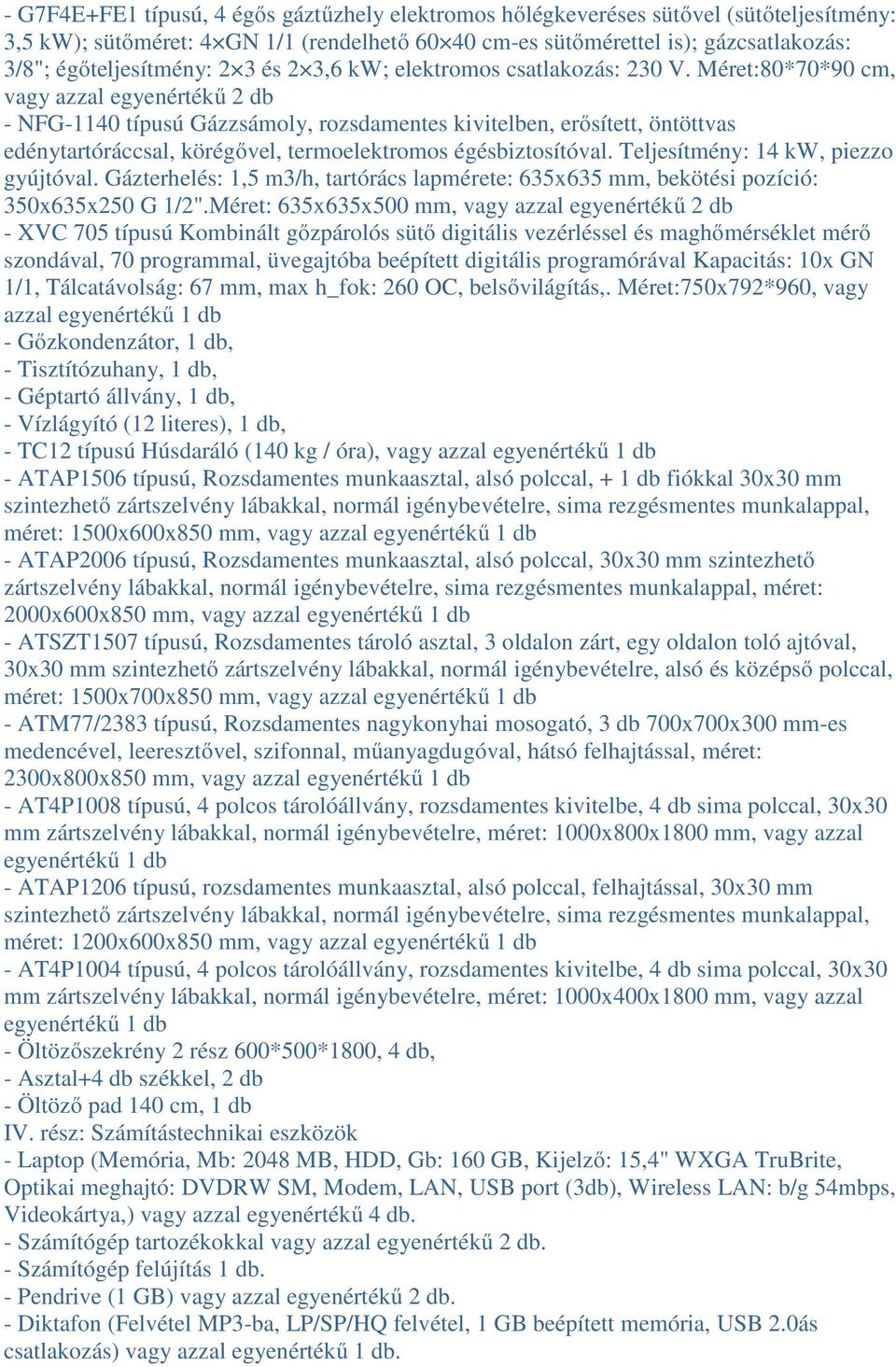 Méret:80*70*90 cm, vagy azzal egyenértékű 2 db - NFG-1140 típusú Gázzsámoly, rozsdamentes kivitelben, erősített, öntöttvas edénytartóráccsal, körégővel, termoelektromos égésbiztosítóval.