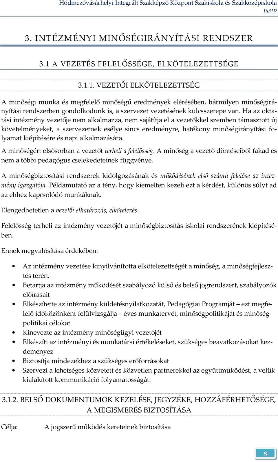 1. VEZETŐI ELKÖTELEZETTSÉG A minőségi munka és megfelelő minőségű eredmények elérésében, bármilyen minőségirányítási rendszerben gondolkodunk is, a szervezet vezetésének kulcsszerepe van.