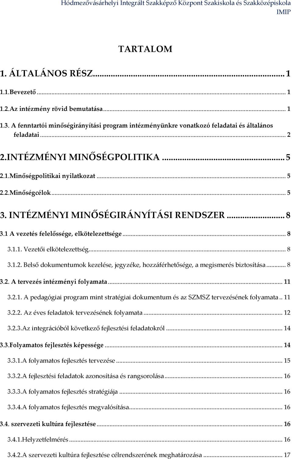..8 3.1.2. Belső dokumentumok kezelése, jegyzéke, hozzáférhetősége, a megismerés biztosítása...8 3.2. A tervezés intézményi folyamata...11 3.2.1. A pedagógiai program mint stratégiai dokumentum és az SZMSZ tervezésének folyamata.