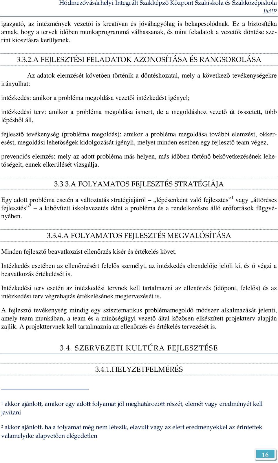 A FEJLESZTÉSI FELADATOK AZONOSÍTÁSA ÉS RANGSOROLÁSA Az adatok elemzését követıen történik a döntéshozatal, mely a következı tevékenységekre irányulhat: intézkedés: amikor a probléma megoldása vezetıi