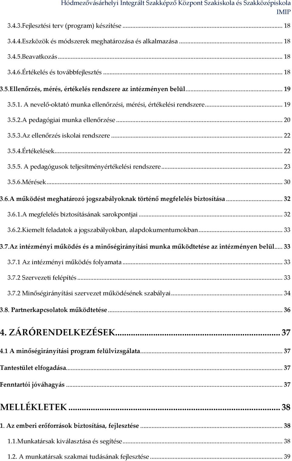 ..23 3.5.6.Mérések...30 3.6.A működést meghatározó jogszabályoknak történő megfelelés biztosítása...32 3.6.1.A megfelelés biztosításának sarokpontjai...32 3.6.2.Kiemelt feladatok a jogszabályokban, alapdokumentumokban.