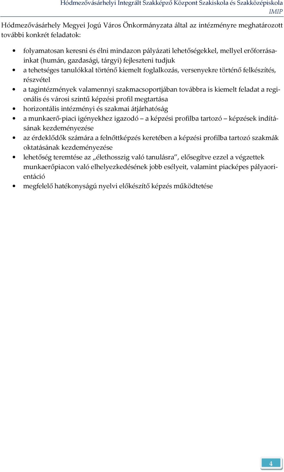 is kiemelt feladat a regionális és városi szintű képzési profil megtartása horizontális intézményi és szakmai átjárhatóság a munkaerő-piaci igényekhez igazodó a képzési profilba tartozó képzések