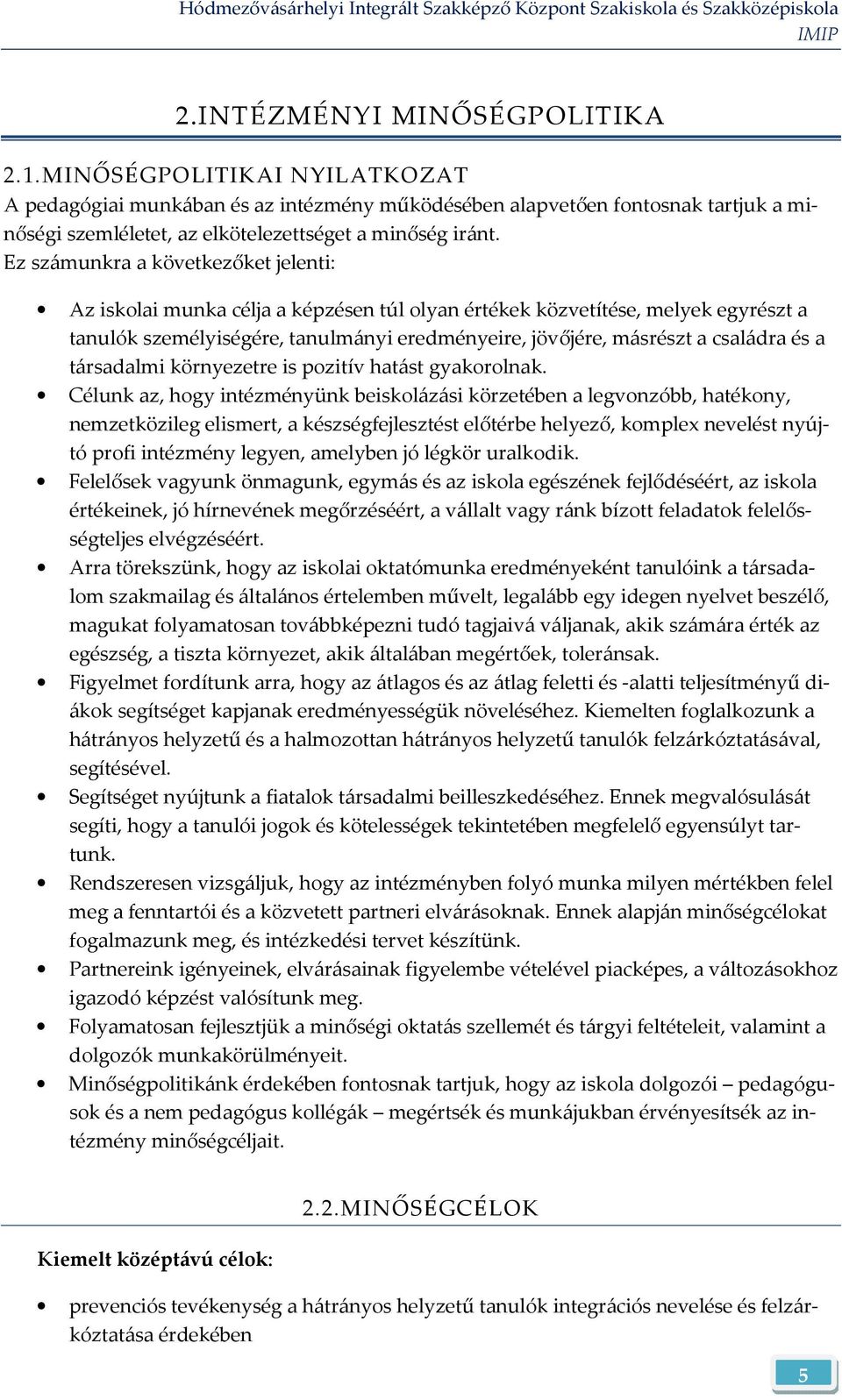 Ez számunkra a következőket jelenti: Az iskolai munka célja a képzésen túl olyan értékek közvetítése, melyek egyrészt a tanulók személyiségére, tanulmányi eredményeire, jövőjére, másrészt a családra