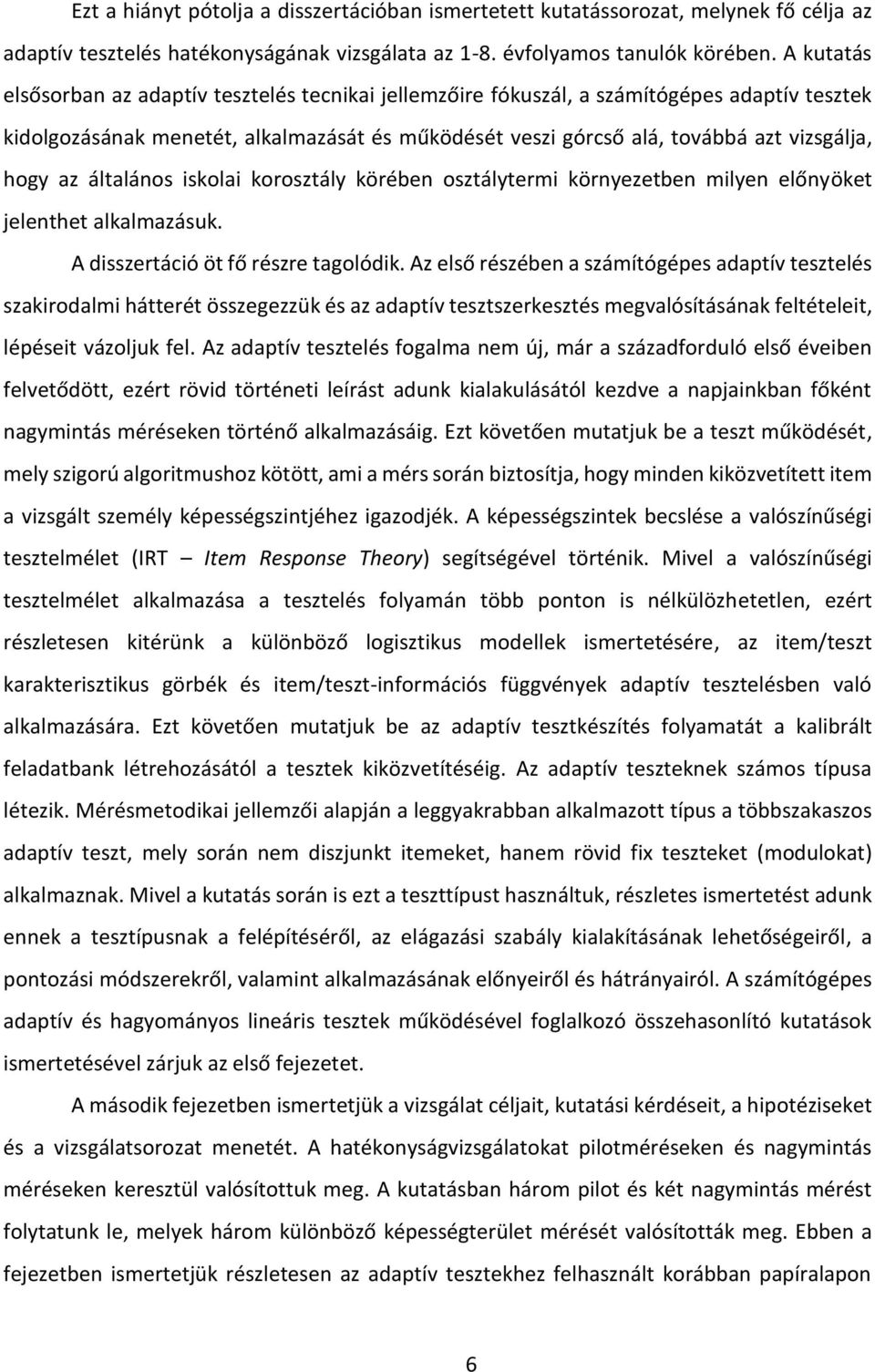 az általános iskolai korosztály körében osztálytermi környezetben milyen előnyöket jelenthet alkalmazásuk. A disszertáció öt fő részre tagolódik.