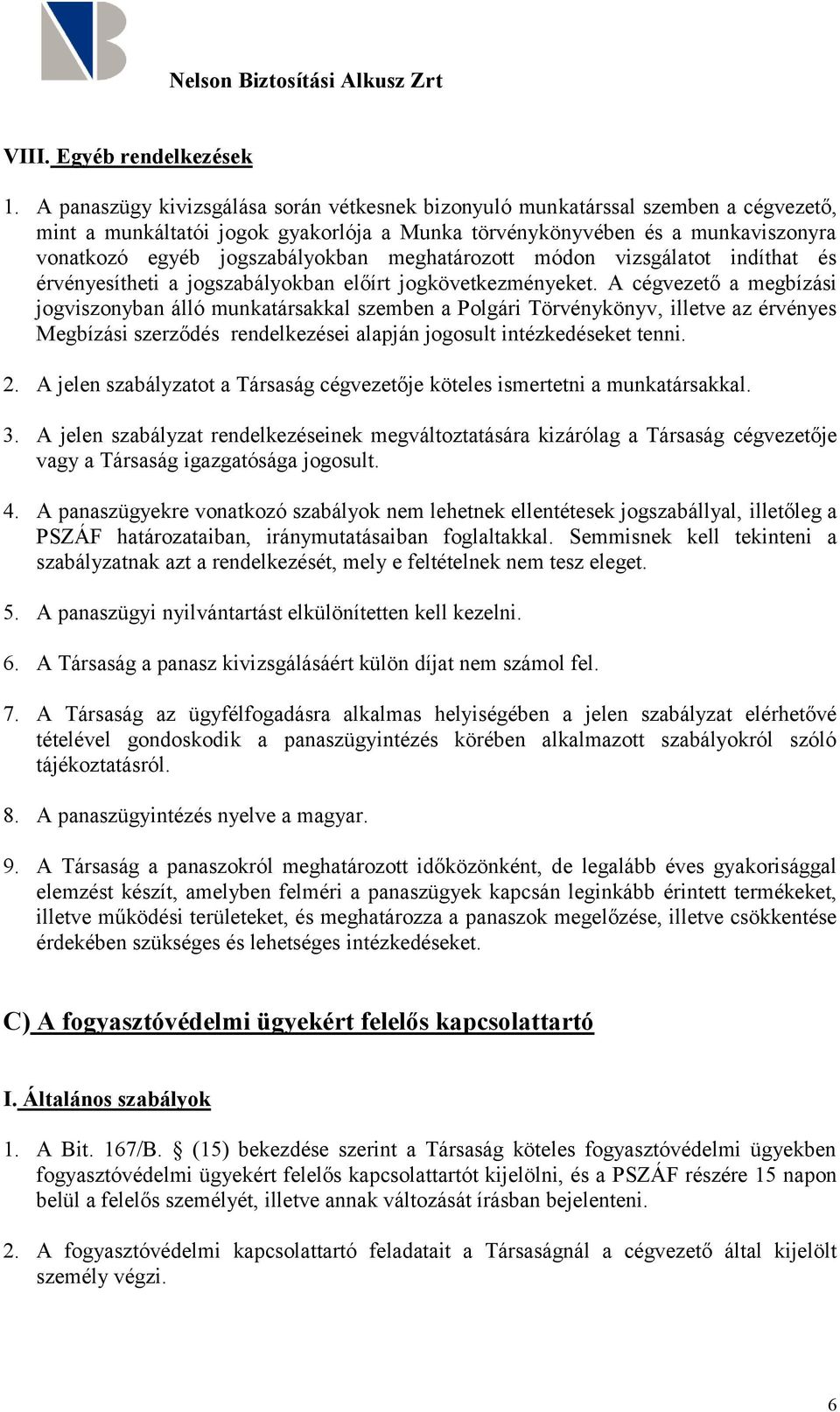 meghatározott módon vizsgálatot indíthat és érvényesítheti a jogszabályokban előírt jogkövetkezményeket.