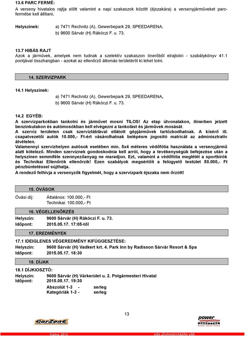 7 HIBÁS RAJT Azok a járművek, amelyek nem tudnak a szelektív szakaszon önerőből elrajtolni - szabálykönyv 41.1 pontjával összhangban - azokat az ellenőrző állomás területéről ki lehet tolni. 14.