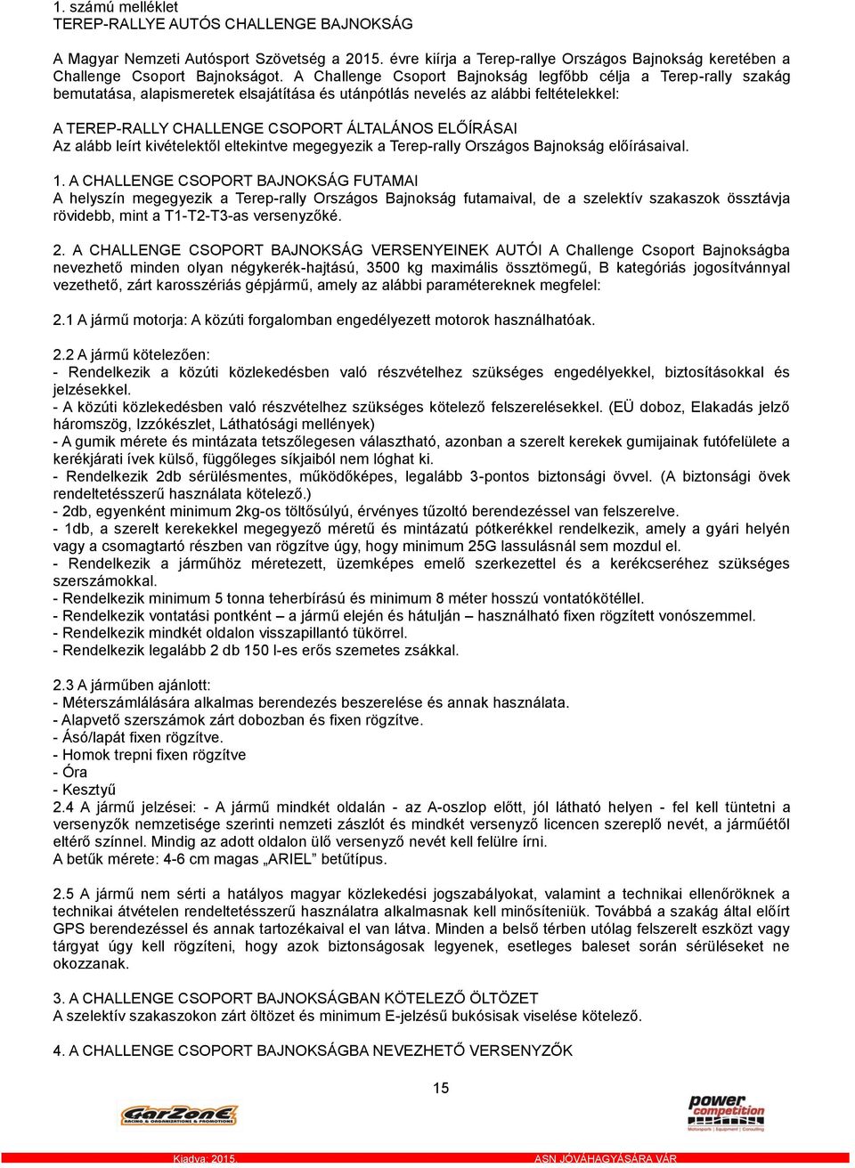 ELŐÍRÁSAI Az alább leírt kivételektől eltekintve megegyezik a Terep-rally Országos Bajnokság előírásaival. 1.