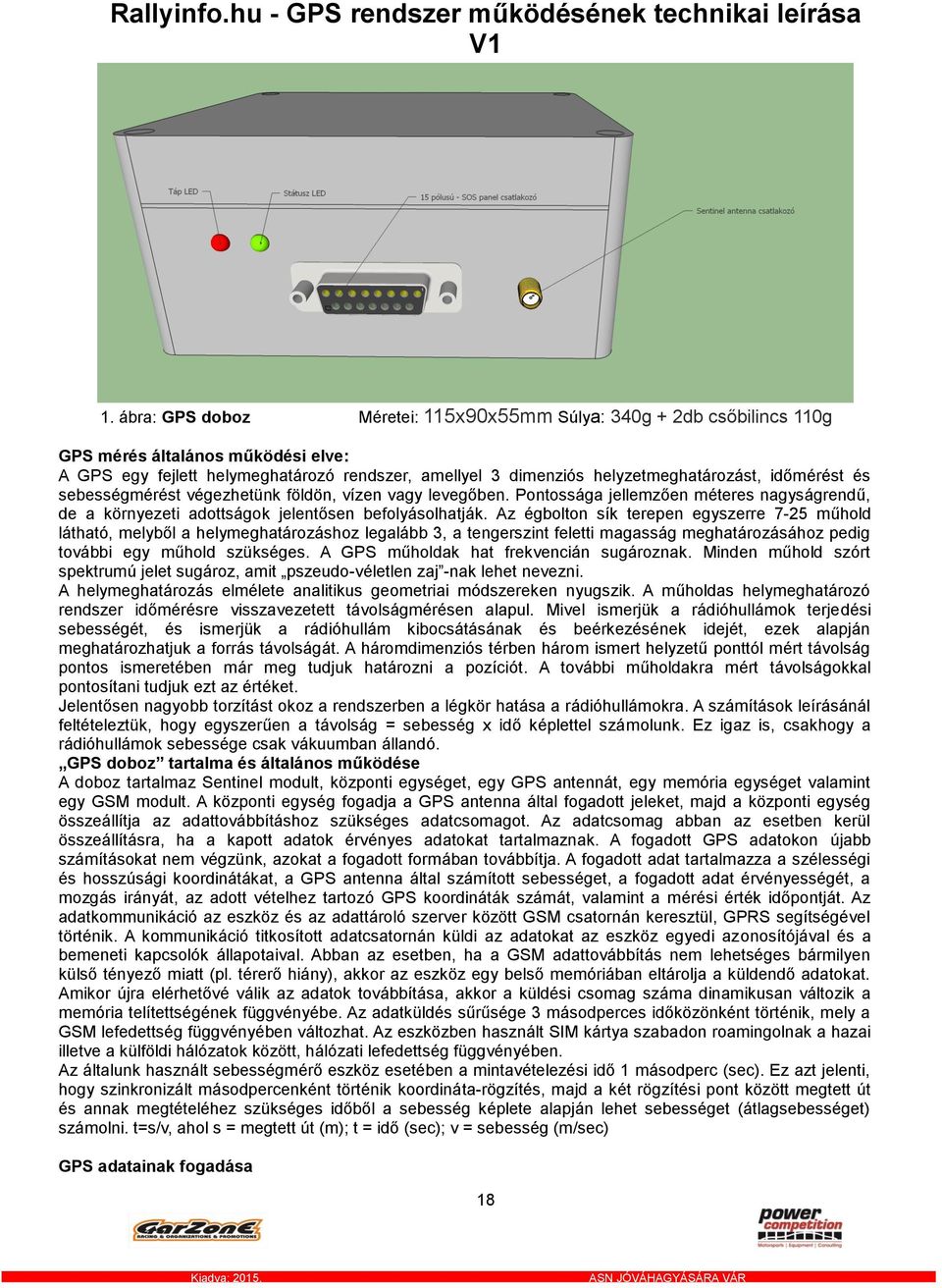 időmérést és sebességmérést végezhetünk földön, vízen vagy levegőben. Pontossága jellemzően méteres nagyságrendű, de a környezeti adottságok jelentősen befolyásolhatják.