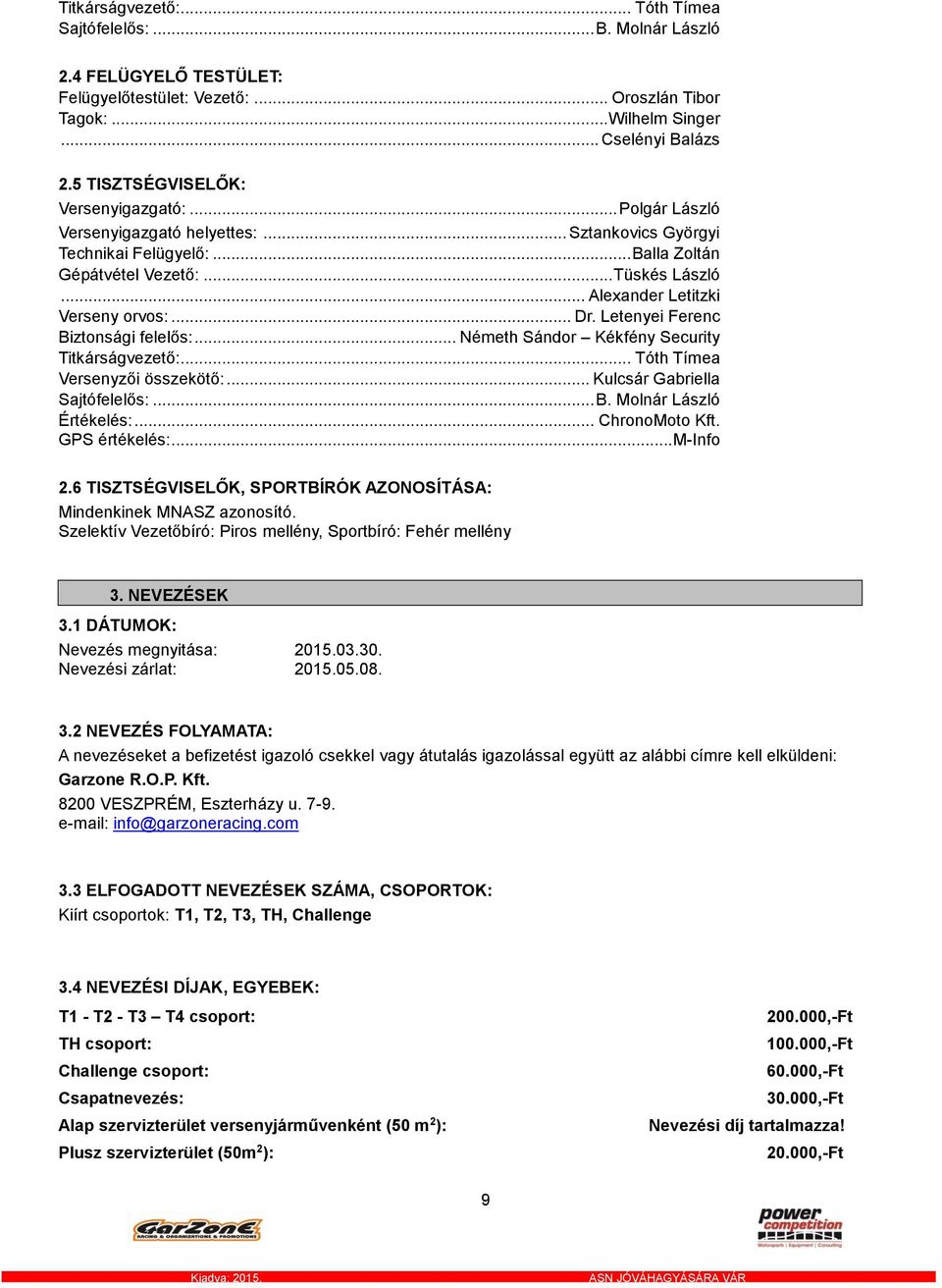 .. Alexander Letitzki Verseny orvos:... Dr. Letenyei Ferenc Biztonsági felelős:... Németh Sándor Kékfény Security Titkárságvezető:... Tóth Tímea Versenyzői összekötő:... Kulcsár Gabriella Sajtófelelős:.