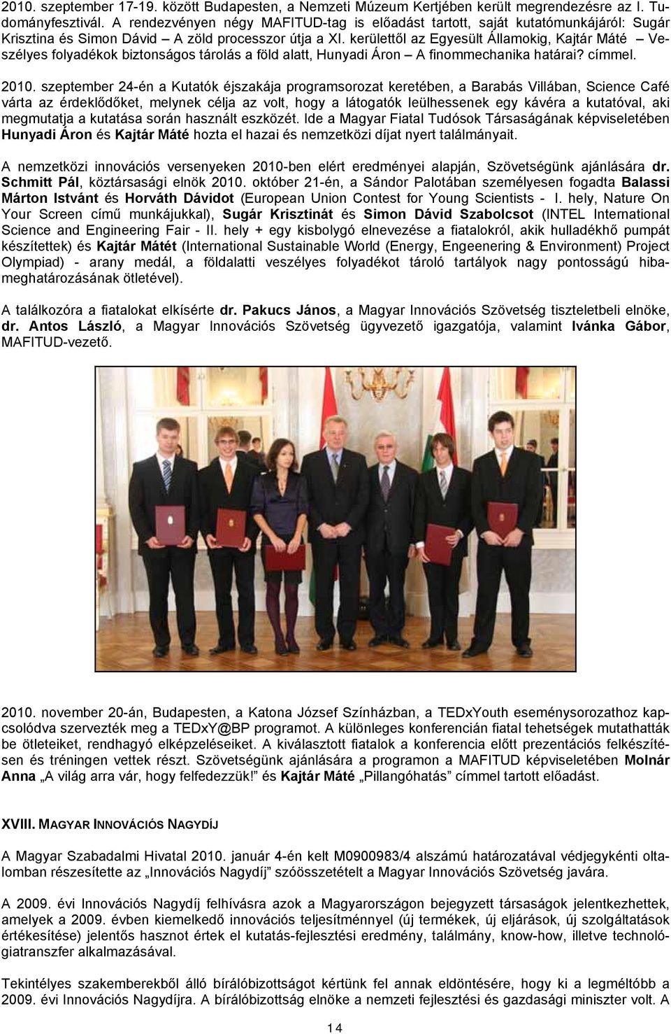 kerülettől az Egyesült Államokig, Kajtár Máté Veszélyes folyadékok biztonságos tárolás a föld alatt, Hunyadi Áron A finommechanika határai? címmel. 2010.