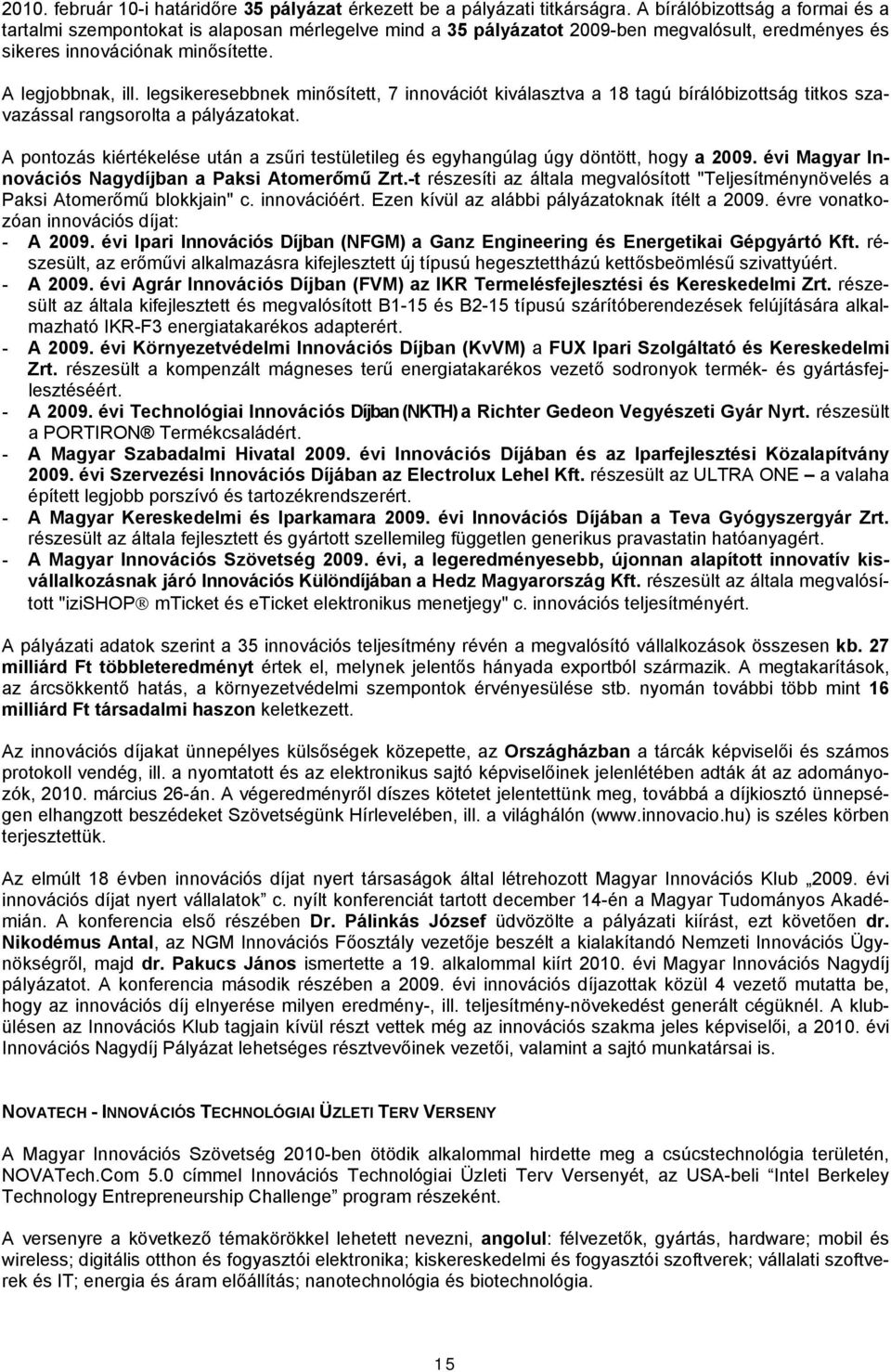 legsikeresebbnek minősített, 7 innovációt kiválasztva a 18 tagú bírálóbizottság titkos szavazással rangsorolta a pályázatokat.