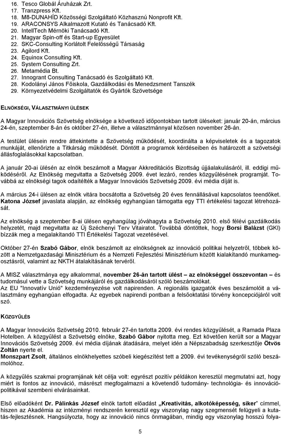 26. Metamédia Bt. 27. Innogrant Consulting Tanácsadó és Szolgáltató Kft. 28. Kodolányi János Főiskola, Gazdálkodási és Menedzsment Tanszék 29.
