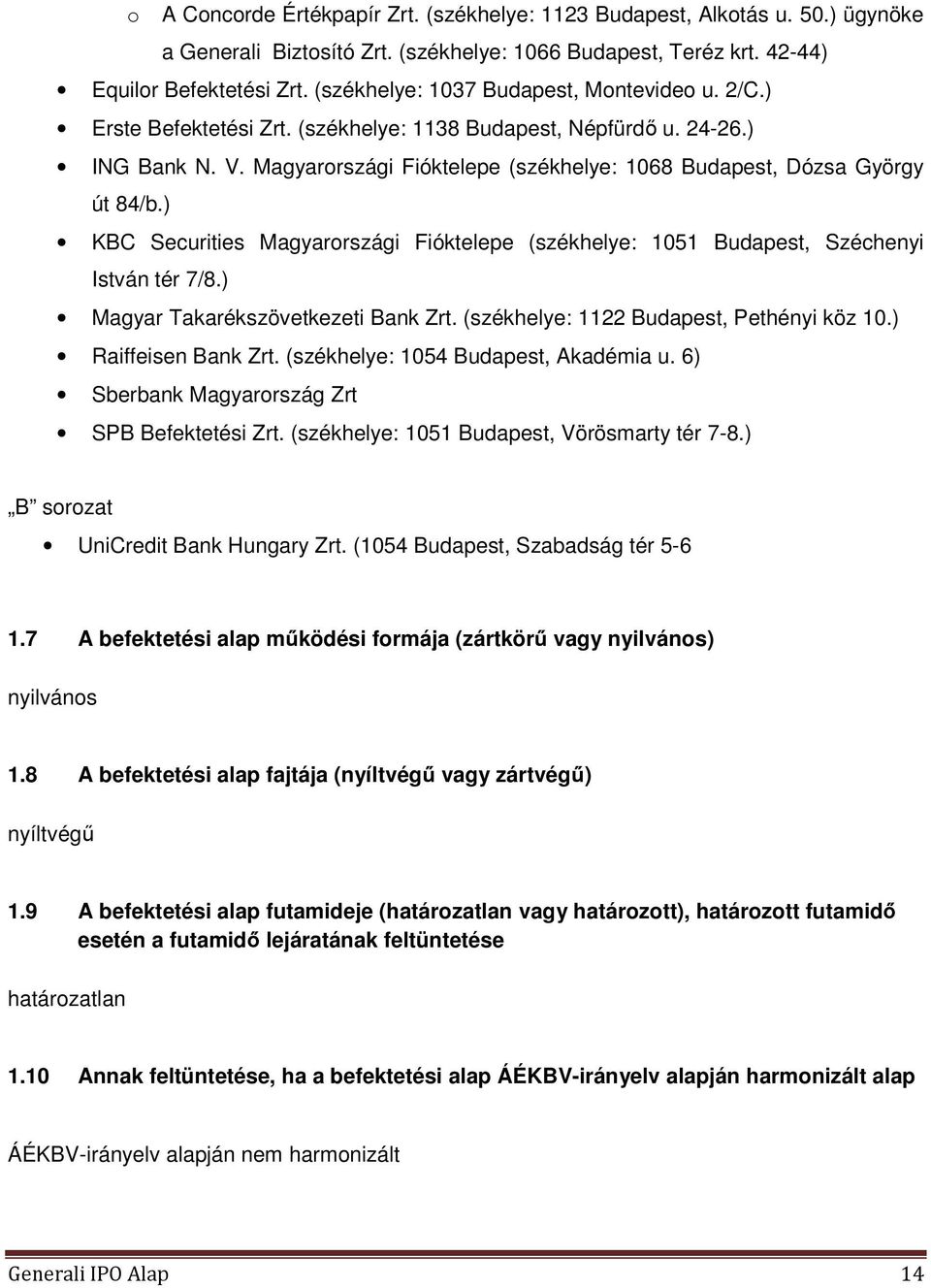 Magyarországi Fióktelepe (székhelye: 1068 Budapest, Dózsa György út 84/b.) KBC Securities Magyarországi Fióktelepe (székhelye: 1051 Budapest, Széchenyi István tér 7/8.