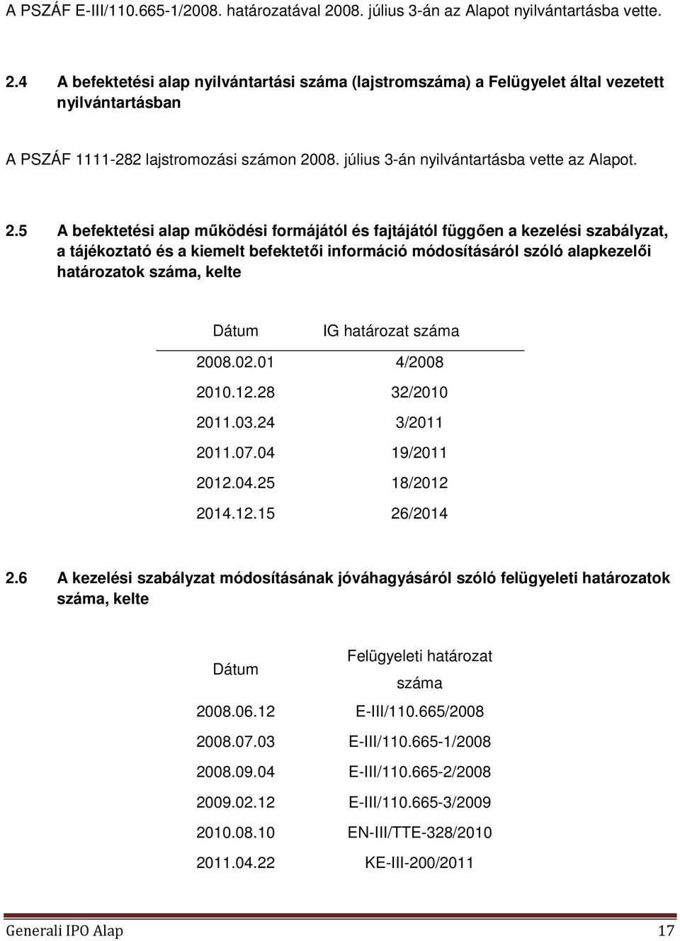 5 A befektetési alap működési formájától és fajtájától függően a kezelési szabályzat, a tájékoztató és a kiemelt befektetői információ módosításáról szóló alapkezelői határozatok száma, kelte Dátum