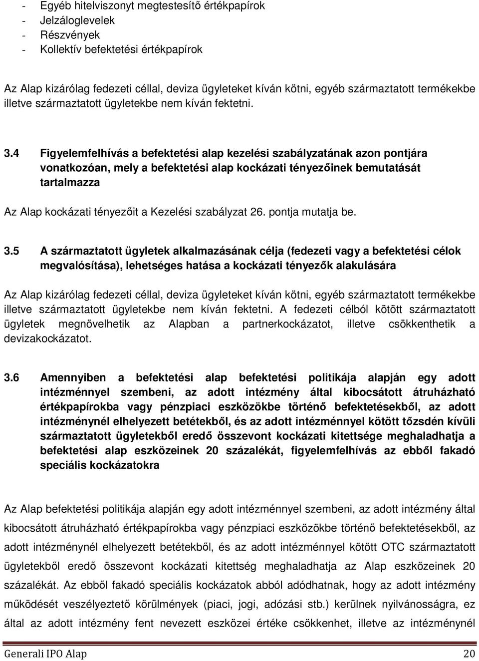 4 Figyelemfelhívás a befektetési alap kezelési szabályzatának azon pontjára vonatkozóan, mely a befektetési alap kockázati tényezőinek bemutatását tartalmazza Az Alap kockázati tényezőit a Kezelési