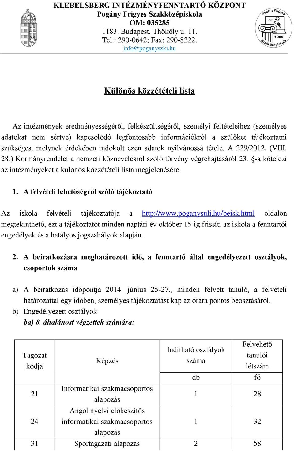 -a kötelezi az intézményeket a különös közzétételi lista megjelenésére. 1. A felvételi lehetőségről szóló tájékoztató Az iskola felvételi tájékoztatója a http://www.poganysuli.hu/beisk.