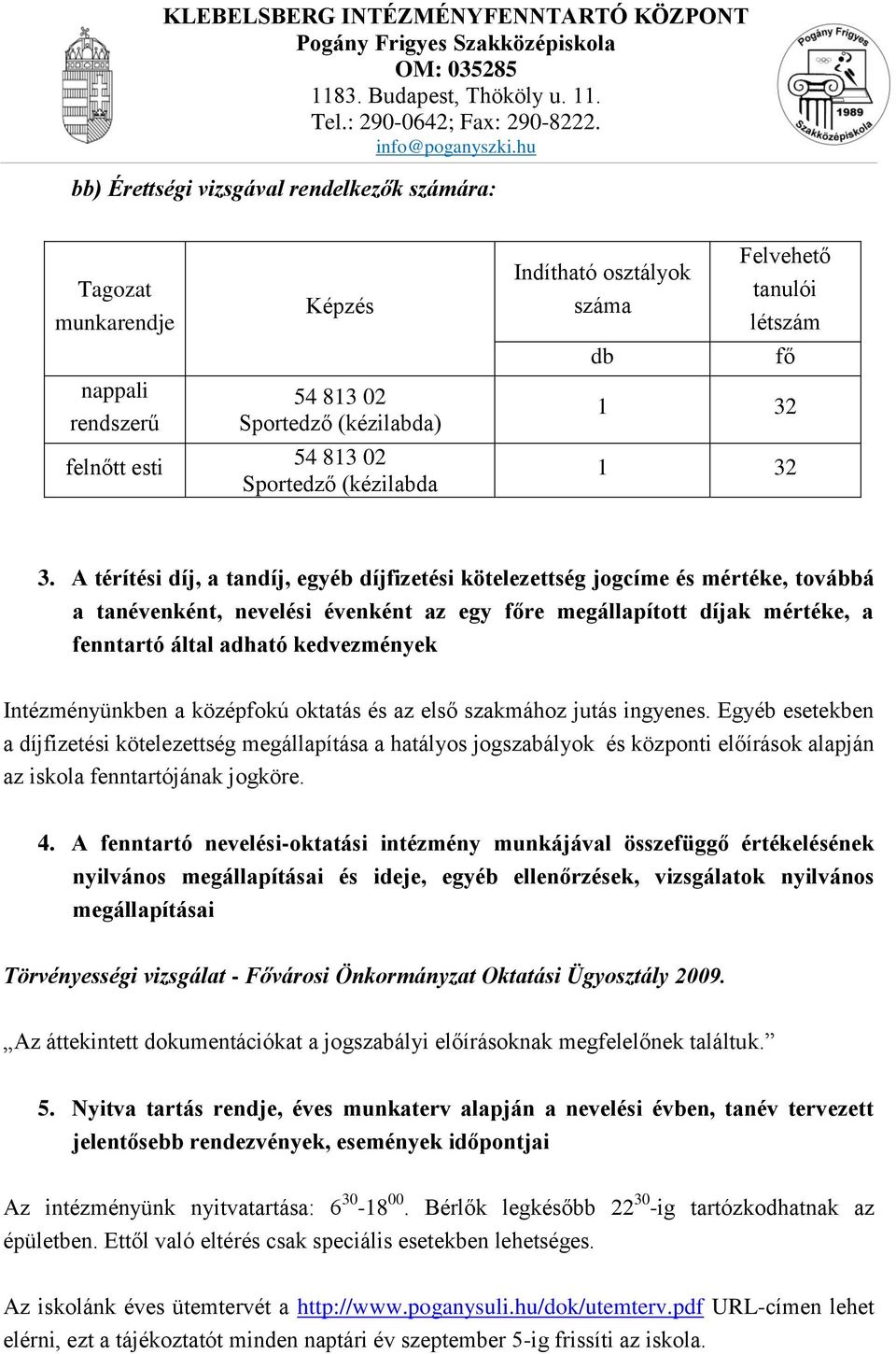 A térítési díj, a tandíj, egyéb díjfizetési kötelezettség jogcíme és mértéke, továbbá a tanévenként, nevelési évenként az egy főre megállapított díjak mértéke, a fenntartó által adható kedvezmények