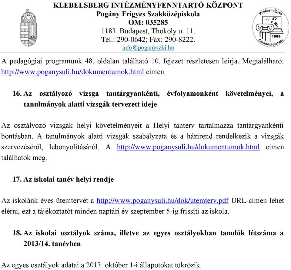 bontásban. A tanulmányok alatti vizsgák szabályzata és a házirend rendelkezik a vizsgák szervezéséről, lebonyolításáról. A http://www.poganysuli.hu/dokumentumok.html címen találhatók meg. 17.