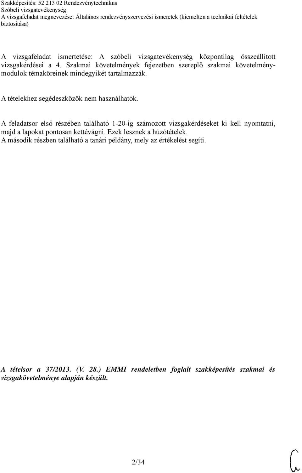 A feladatsor első részében található 1-20-ig számozott vizsgakérdéseket ki kell nyomtatni, majd a lapokat pontosan kettévágni.