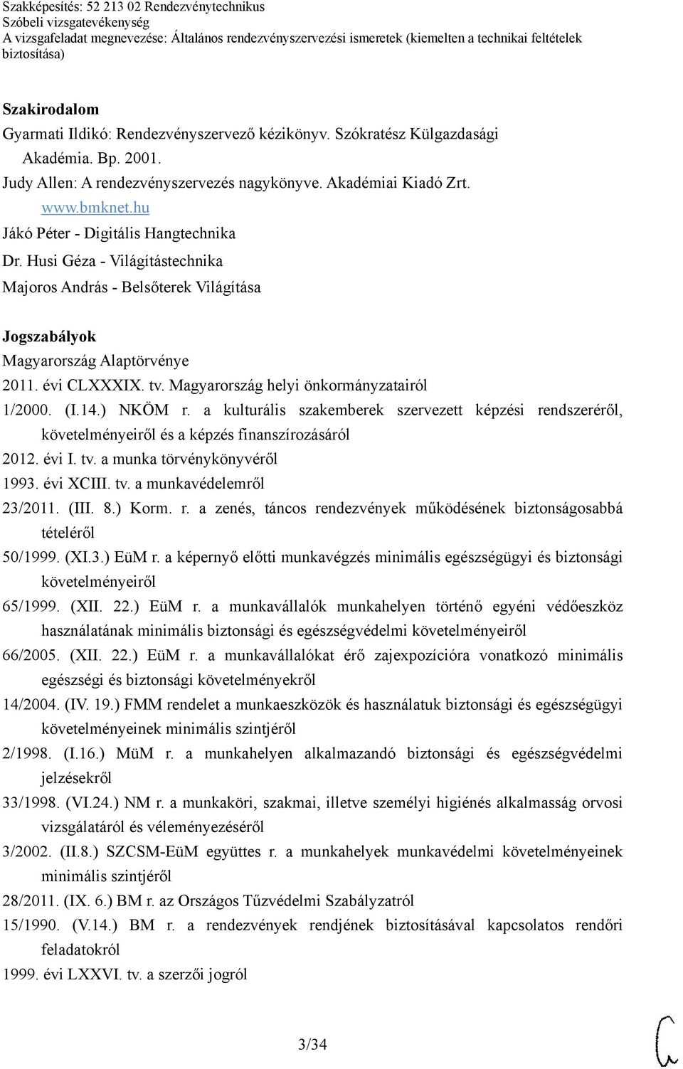 Magyarország helyi önkormányzatairól 1/2000. (I.14.) NKÖM r. a kulturális szakemberek szervezett képzési rendszeréről, követelményeiről és a képzés finanszírozásáról 2012. évi I. tv.