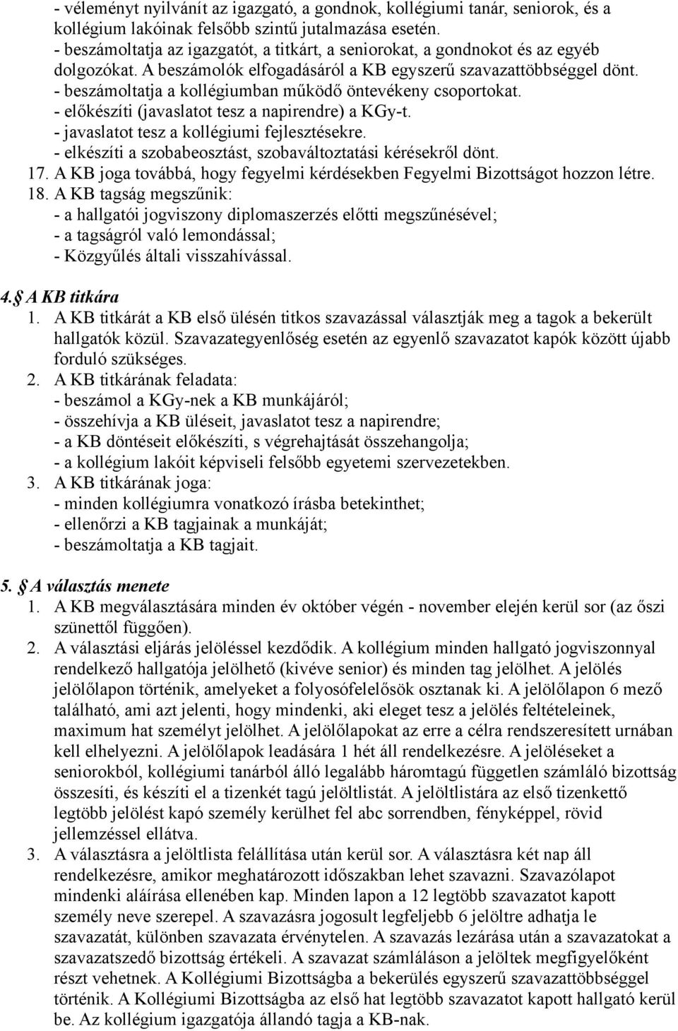 - beszámoltatja a kollégiumban működő öntevékeny csoportokat. - előkészíti (javaslatot tesz a napirendre) a KGy-t. - javaslatot tesz a kollégiumi fejlesztésekre.