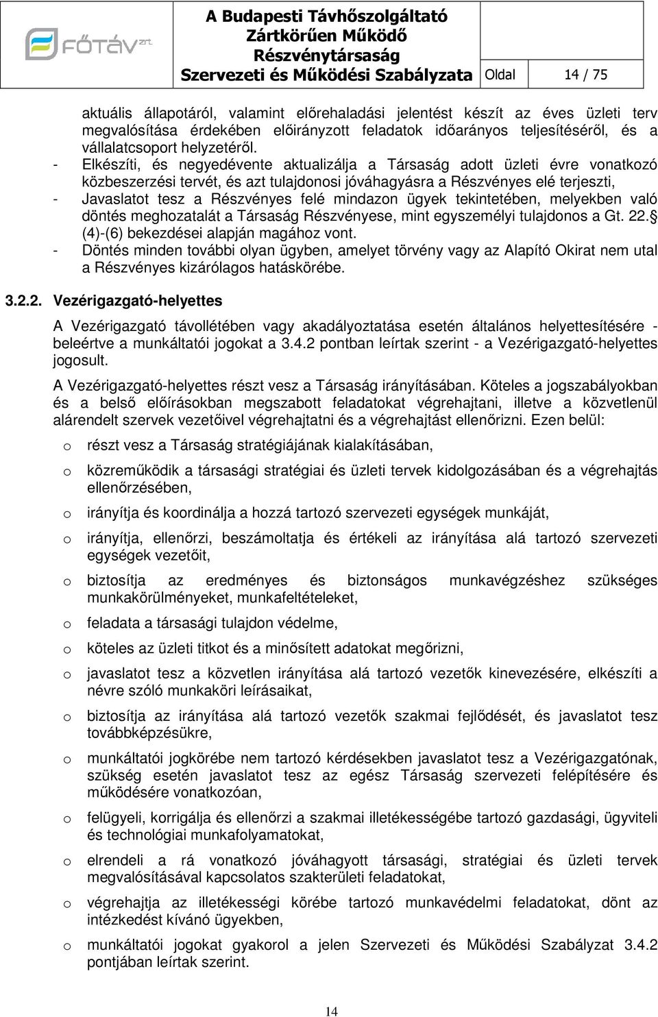 - Elkészíti, és negyedévente aktualizálja a Társaság adtt üzleti évre vnatkzó közbeszerzési tervét, és azt tulajdnsi jóváhagyásra a Részvényes elé terjeszti, - Javaslatt tesz a Részvényes felé