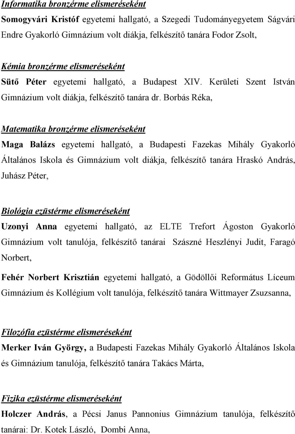 Borbás Réka, Matematika bronzérme elismeréseként Maga Balázs egyetemi hallgató, a Budapesti Fazekas Mihály Gyakorló Általános Iskola és Gimnázium volt diákja, felkészítő tanára Hraskó András, Juhász