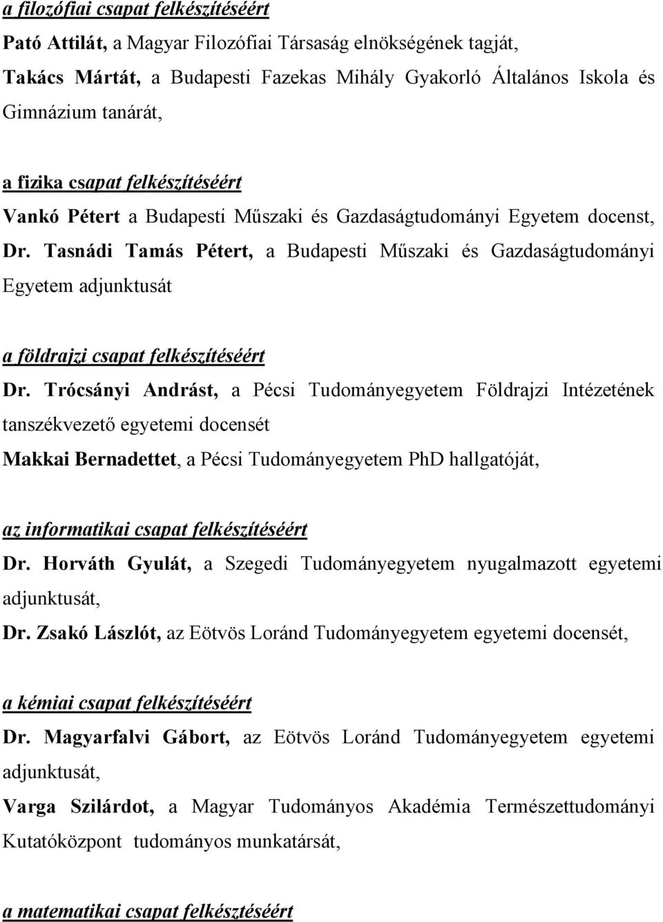 Tasnádi Tamás Pétert, a Budapesti Műszaki és Gazdaságtudományi Egyetem adjunktusát a földrajzi csapat felkészítéséért Dr.