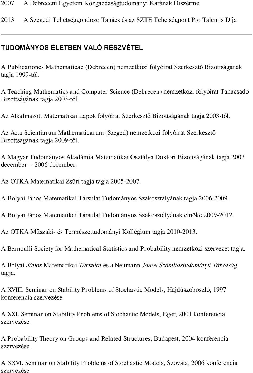 A Teaching Mathematics and Computer Science (Debrecen) nemzetközi folyóirat Tanácsadó Bizottságának tagja 2003-tól. Az Alkalmazott Matematikai Lapok folyóirat Szerkesztő Bizottságának tagja 2003-tól.