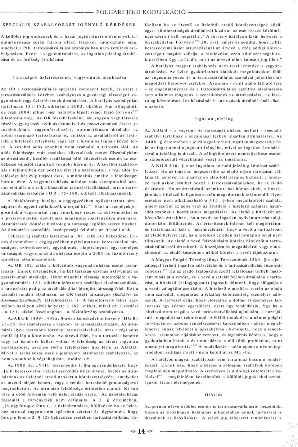 Társaságok üzletrészének, vagyonának átruházása Az OR a tartozásátvállalás speciális eseteként kezeli, és ezért a tartozásátvállalás körében szabályozza a gazdasági társaságok vagyonának vagy