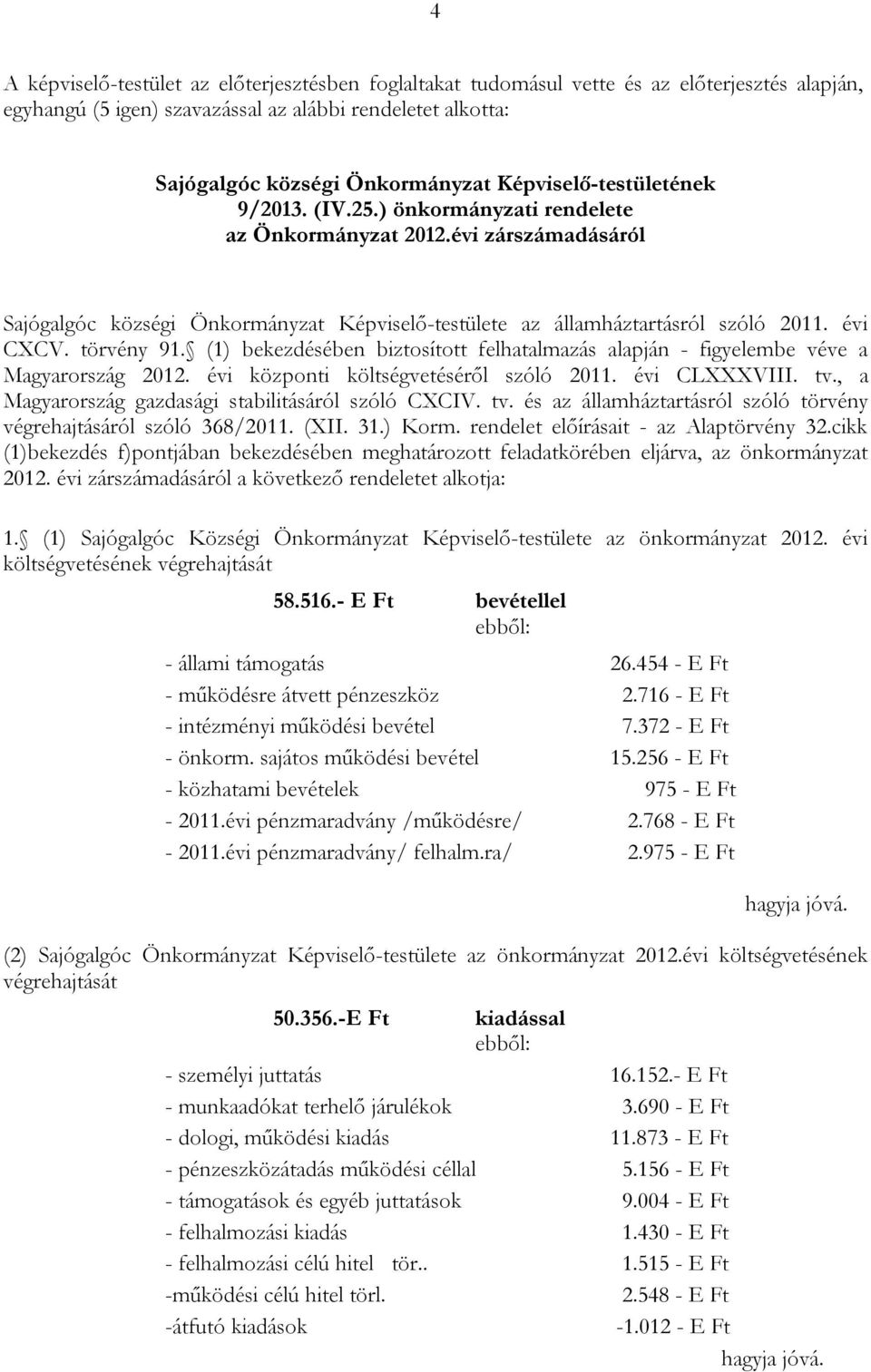 törvény 91. (1) bekezdésében biztosított felhatalmazás alapján - figyelembe véve a Magyarország 2012. évi központi költségvetéséről szóló 2011. évi CLXXXVIII. tv.