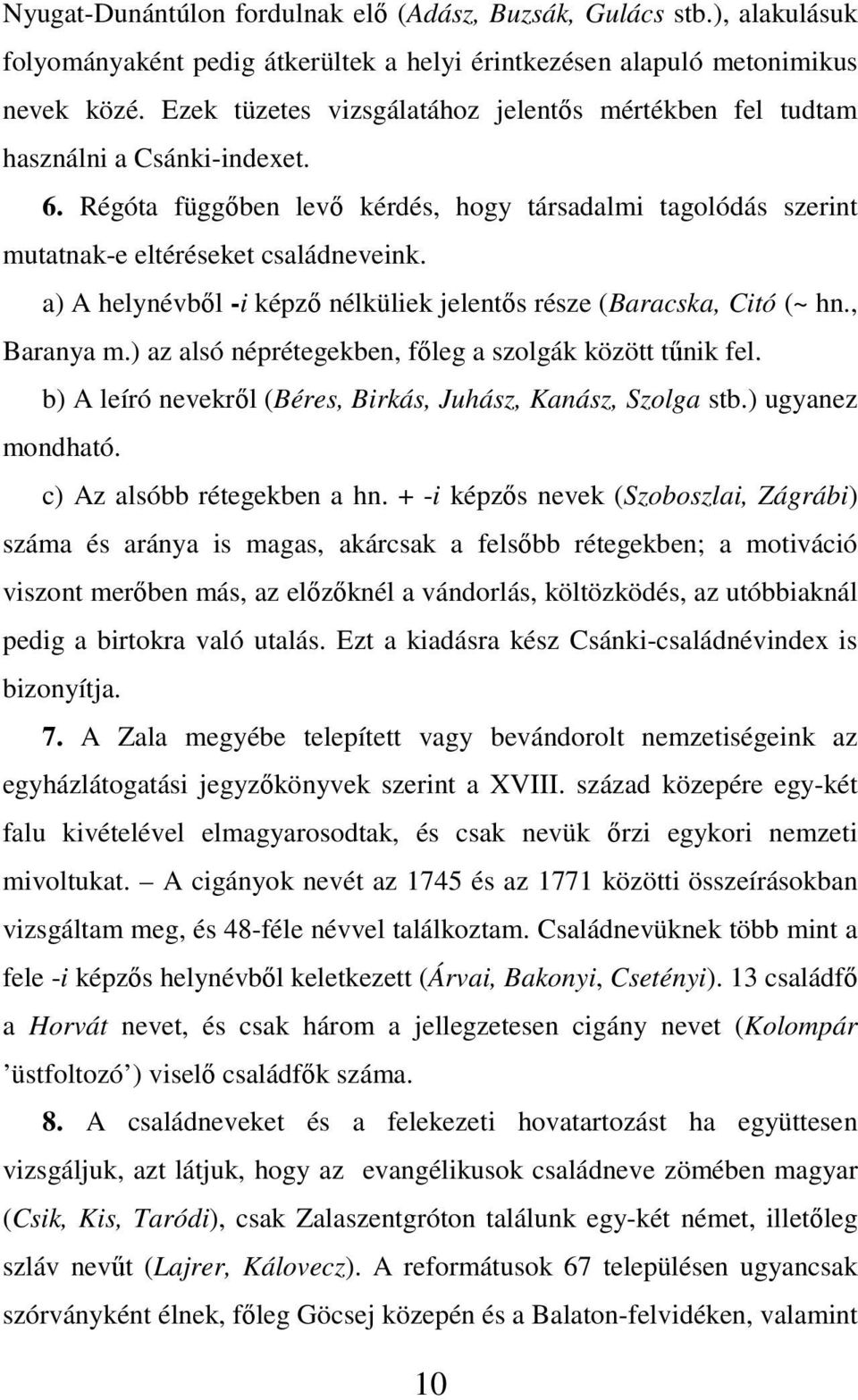 a) A helynévbıl -i képzı nélküliek jelentıs része (Baracska, Citó (~ hn., Baranya m.) az alsó néprétegekben, fıleg a szolgák között tőnik fel.