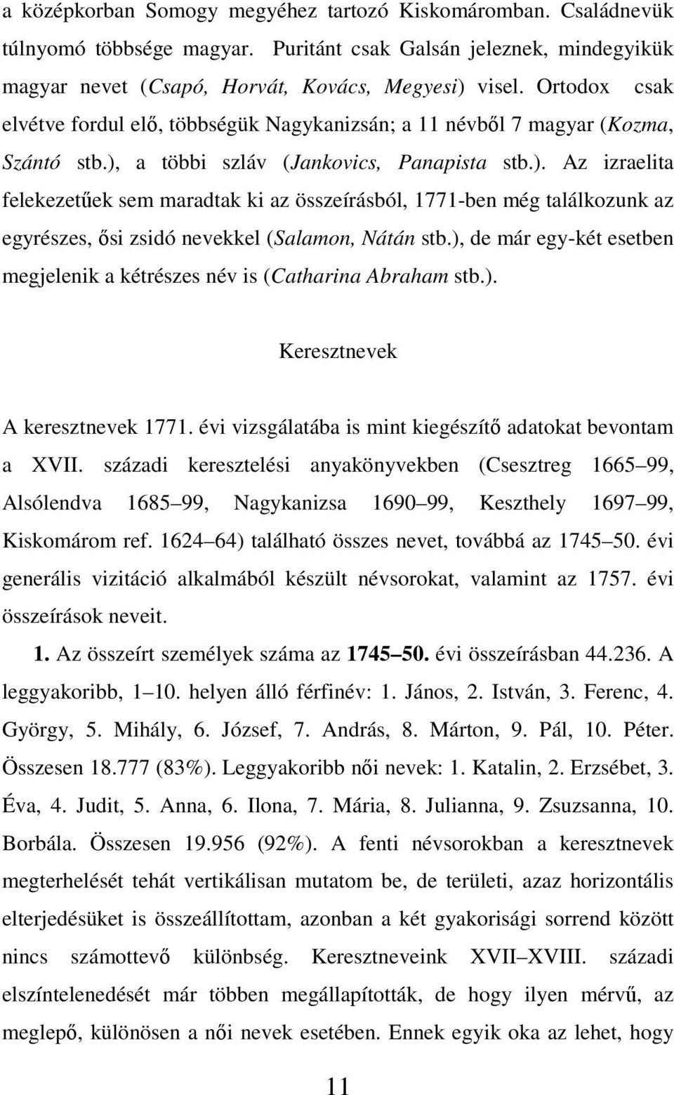 a többi szláv (Jankovics, Panapista stb.). Az izraelita felekezetőek sem maradtak ki az összeírásból, 1771-ben még találkozunk az egyrészes, ısi zsidó nevekkel (Salamon, Nátán stb.
