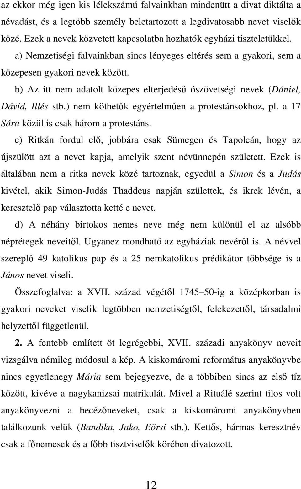 b) Az itt nem adatolt közepes elterjedéső ószövetségi nevek (Dániel, Dávid, Illés stb.) nem köthetık egyértelmően a protestánsokhoz, pl. a 17 Sára közül is csak három a protestáns.
