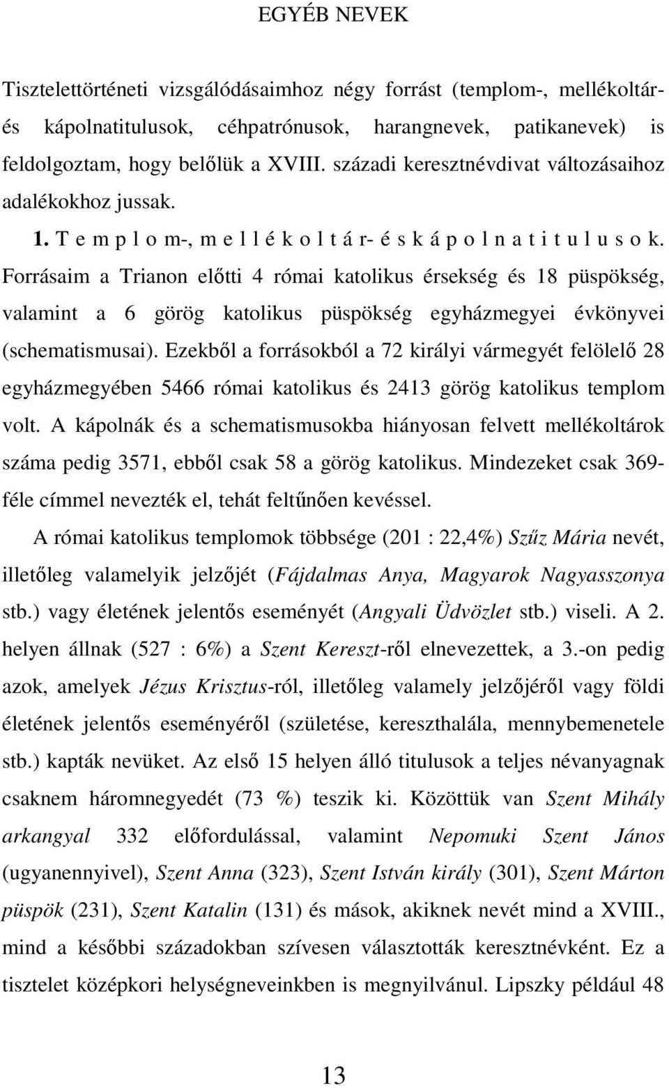 Forrásaim a Trianon elıtti 4 római katolikus érsekség és 18 püspökség, valamint a 6 görög katolikus püspökség egyházmegyei évkönyvei (schematismusai).