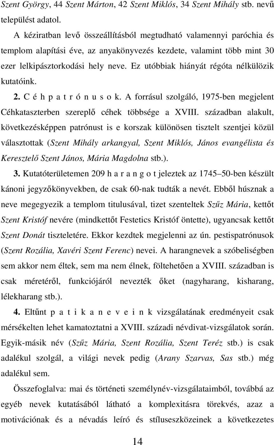 Ez utóbbiak hiányát régóta nélkülözik kutatóink. 2. C é h p a t r ó n u s o k. A forrásul szolgáló, 1975-ben megjelent Céhkataszterben szereplı céhek többsége a XVIII.