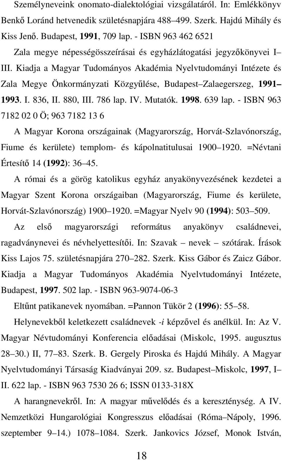 Kiadja a Magyar Tudományos Akadémia Nyelvtudományi Intézete és Zala Megye Önkormányzati Közgyőlése, Budapest Zalaegerszeg, 1991 1993. I. 836, II. 880, III. 786 lap. IV. Mutatók. 1998. 639 lap.
