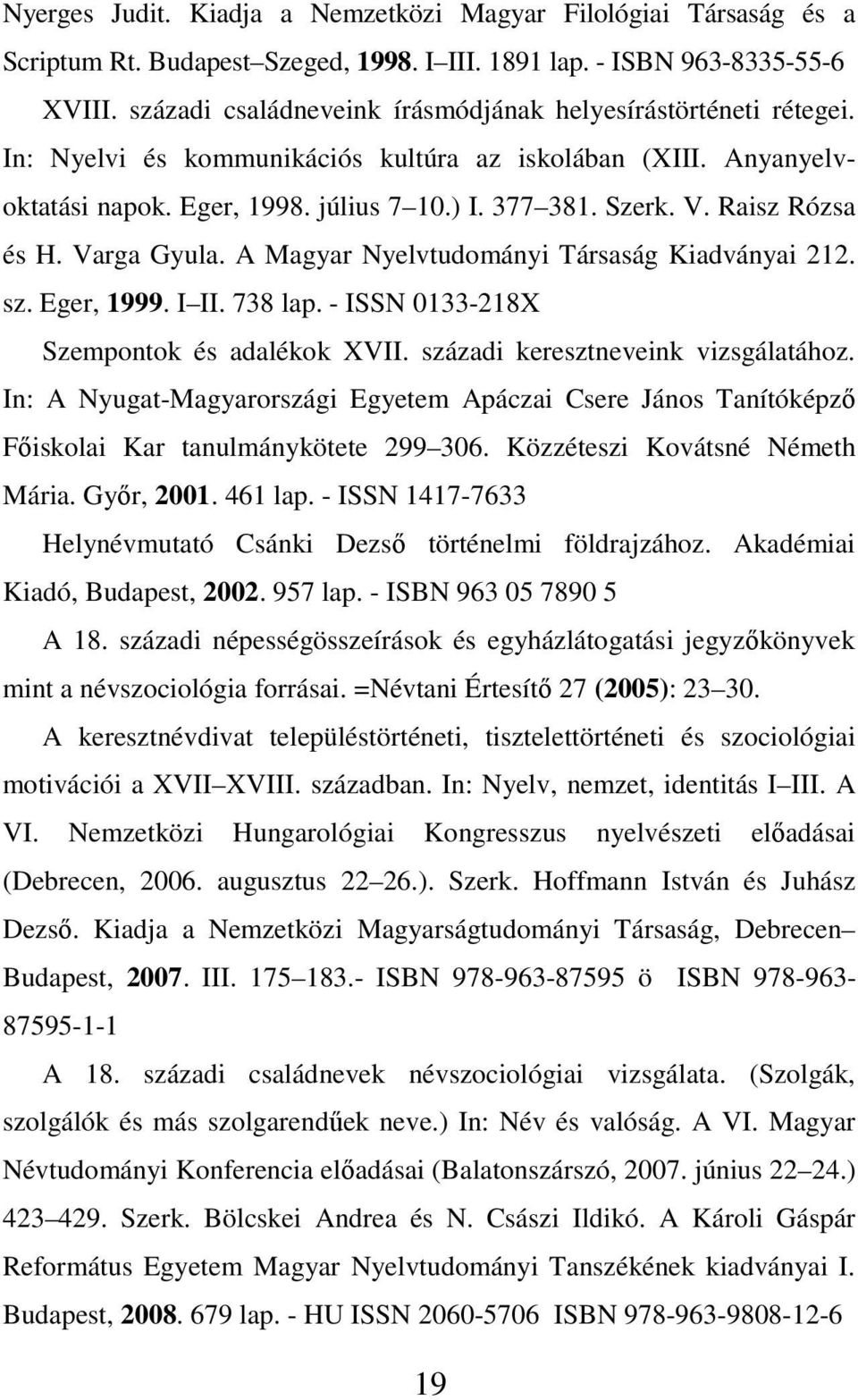 Raisz Rózsa és H. Varga Gyula. A Magyar Nyelvtudományi Társaság Kiadványai 212. sz. Eger, 1999. I II. 738 lap. - ISSN 0133-218X Szempontok és adalékok XVII. századi keresztneveink vizsgálatához.