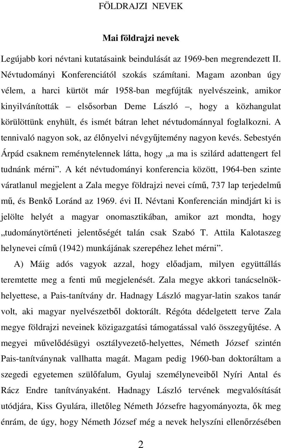 névtudománnyal foglalkozni. A tennivaló nagyon sok, az élınyelvi névgyőjtemény nagyon kevés. Sebestyén Árpád csaknem reménytelennek látta, hogy a ma is szilárd adattengert fel tudnánk mérni.