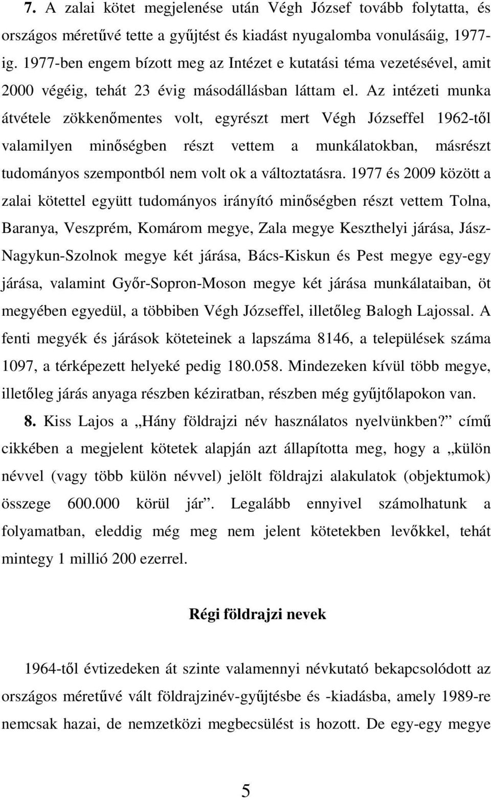 Az intézeti munka átvétele zökkenımentes volt, egyrészt mert Végh Józseffel 1962-tıl valamilyen minıségben részt vettem a munkálatokban, másrészt tudományos szempontból nem volt ok a változtatásra.