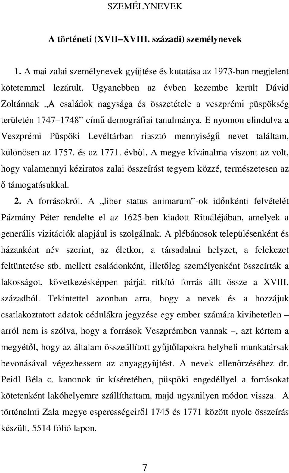 E nyomon elindulva a Veszprémi Püspöki Levéltárban riasztó mennyiségő nevet találtam, különösen az 1757. és az 1771. évbıl.