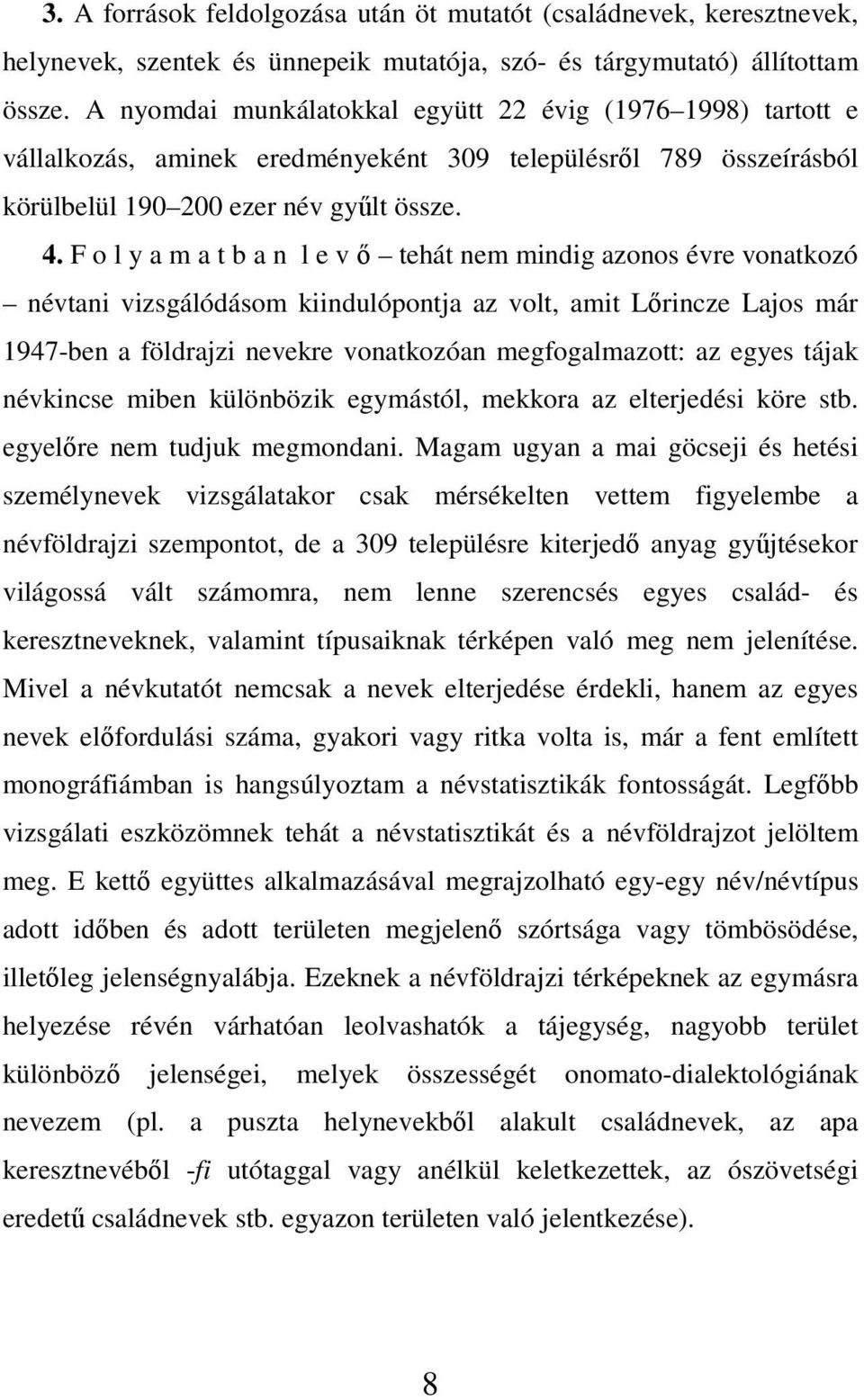 F o l y a m a t b a n l e v ı tehát nem mindig azonos évre vonatkozó névtani vizsgálódásom kiindulópontja az volt, amit Lırincze Lajos már 1947-ben a földrajzi nevekre vonatkozóan megfogalmazott: az