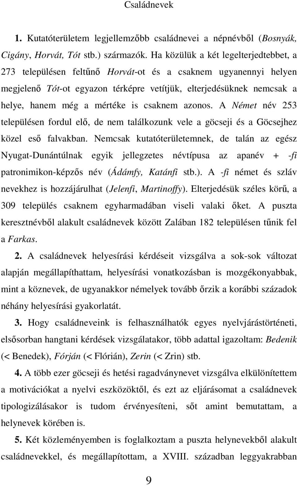is csaknem azonos. A Német név 253 településen fordul elı, de nem találkozunk vele a göcseji és a Göcsejhez közel esı falvakban.