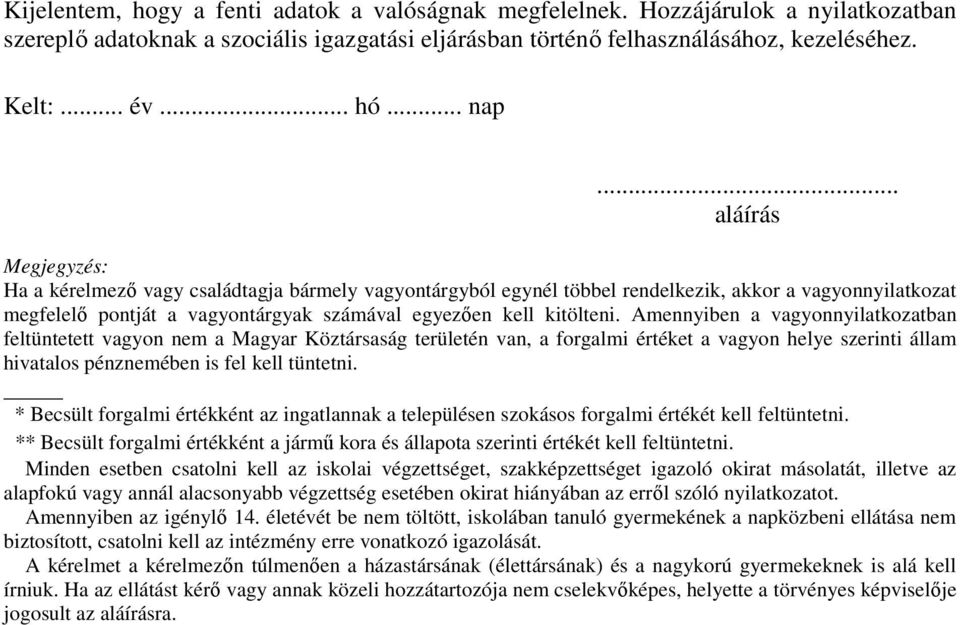 .. aláírás Megjegyzés: Ha a kérelmező vagy családtagja bármely vagyontárgyból egynél többel rendelkezik, akkor a vagyonnyilatkozat megfelelő pontját a vagyontárgyak számával egyezően kell kitölteni.