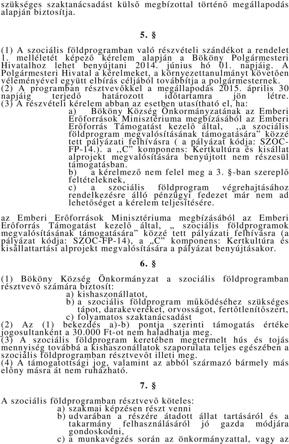 A Polgármesteri Hivatal a kérelmeket, a környezettanulmányt követően véleményével együtt elbírás céljából továbbítja a polgármesternek. (2) A programban résztvevőkkel a megállapodás 2015.