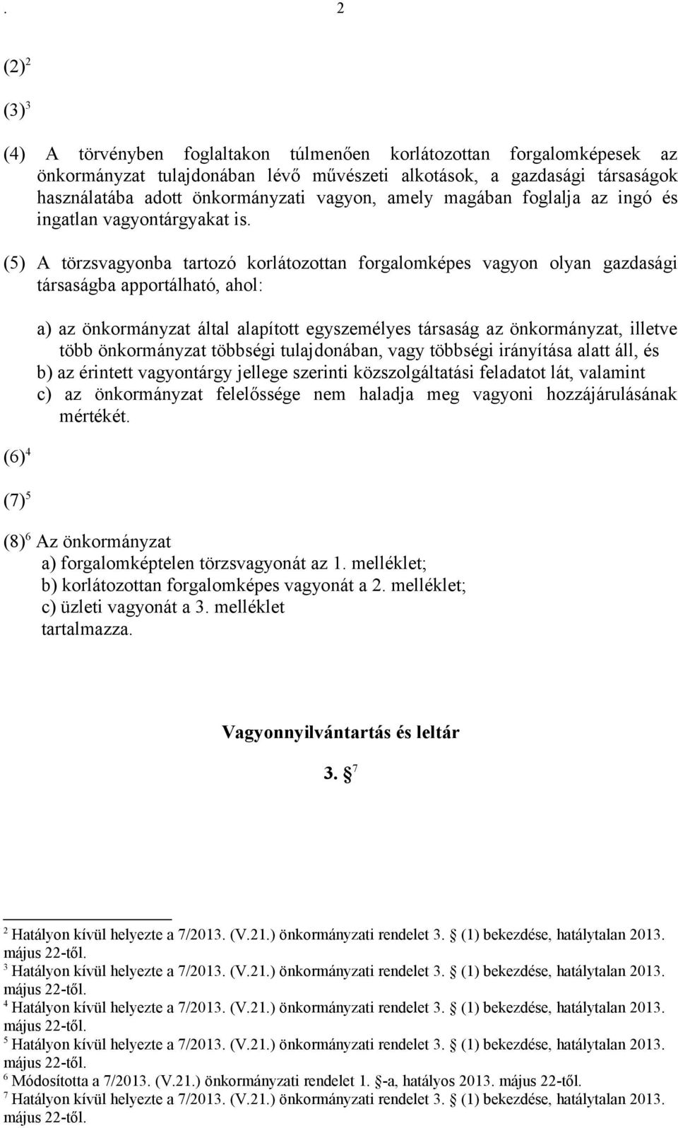 (5) A törzsvagyonba tartozó korlátozottan forgalomképes vagyon olyan gazdasági társaságba apportálható, ahol: (6) 4 (7) 5 a) az önkormányzat által alapított egyszemélyes társaság az önkormányzat,