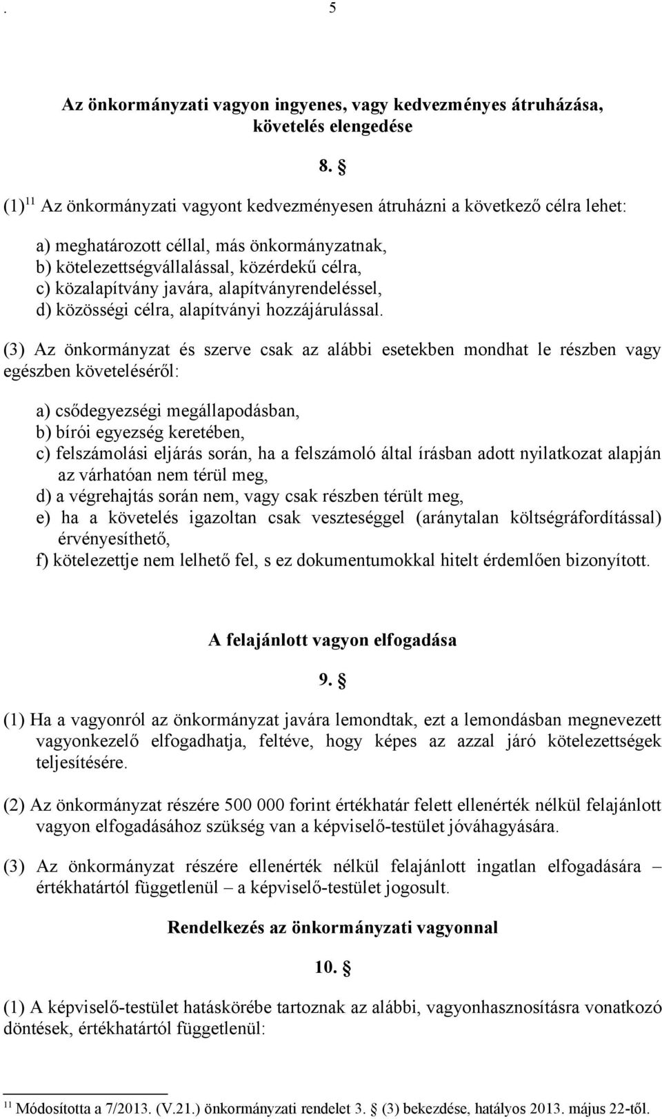 (3) Az önkormányzat és szerve csak az alábbi esetekben mondhat le részben vagy egészben követeléséről: a) csődegyezségi megállapodásban, b) bírói egyezség keretében, c) felszámolási eljárás során, ha