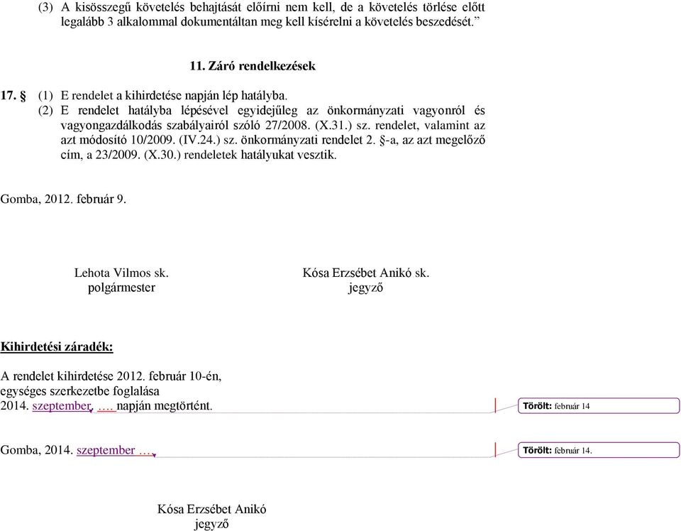 rendelet, valamint az azt módosító 10/2009. (IV.24.) sz. önkormányzati rendelet 2. -a, az azt megelőző cím, a 23/2009. (X.30.) rendeletek hatályukat vesztik. Gomba, 2012. február 9. Lehota Vilmos sk.